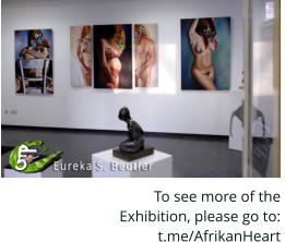 To see more of the  Exhibition, please go to: t.me/AfrikanHeart