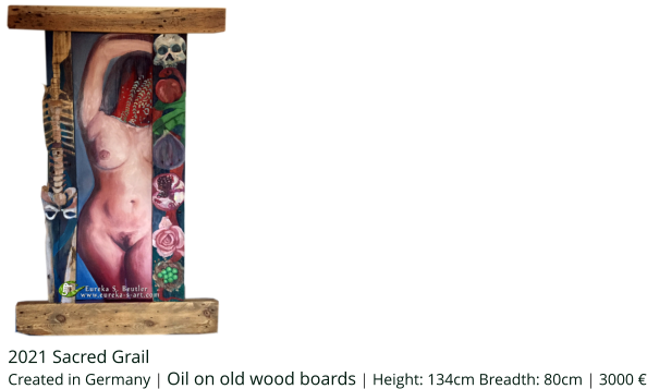 2021 Sacred Grail  Created in Germany | Oil on old wood boards | Height: 134cm Breadth: 80cm | 3000 €