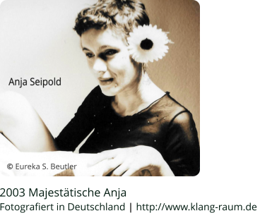 2003 Majestätische Anja Fotografiert in Deutschland | http://www.klang-raum.de  © Eureka S. Beutler